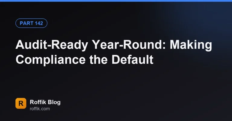 Audit-Ready Year-Round Making Compliance the Default - Roffik Audit-Ready Year-Round: Making Compliance the Default