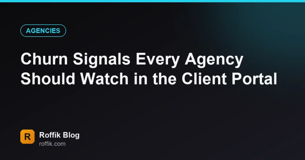 Churn Signals Every Agency Should Watch in the Client Portal - Roffik Churn Signals Every Agency Should Watch in the Client Portal
