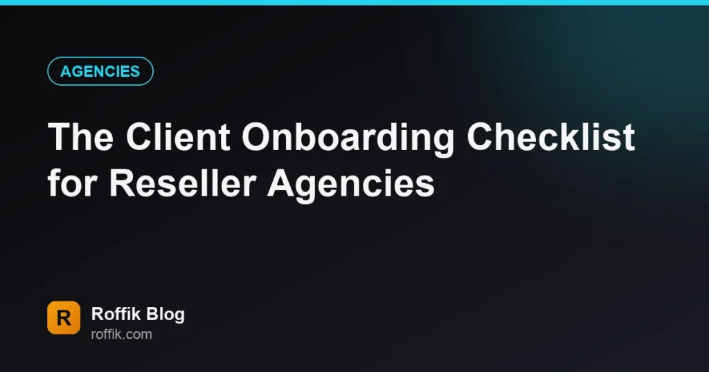 The Client Onboarding Checklist for Reseller Agencies - Roffik The Client Onboarding Checklist for Reseller Agencies