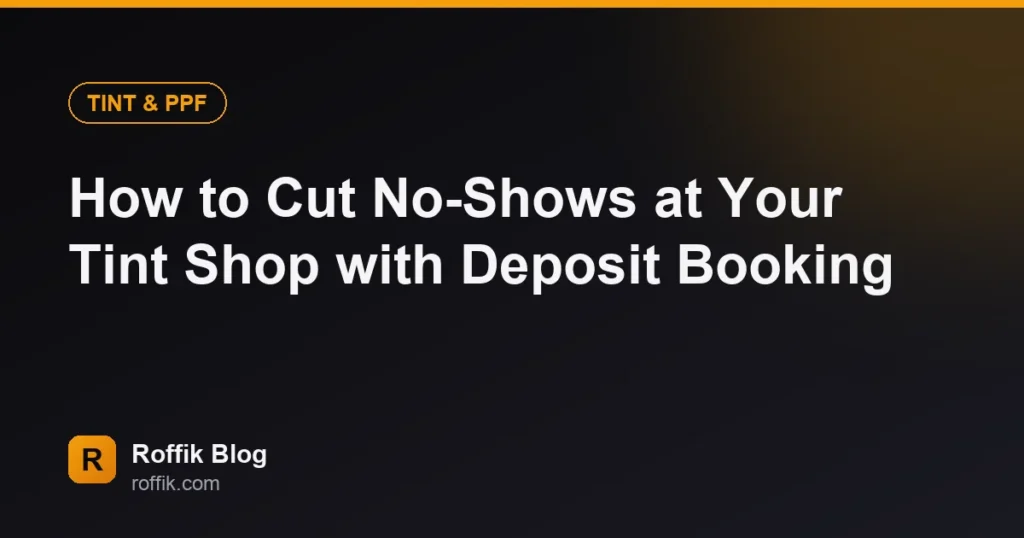 How to Cut No-Shows at Your Tint Shop with Deposit Booking - Roffik How to Cut No-Shows at Your Tint Shop with Deposit Booking