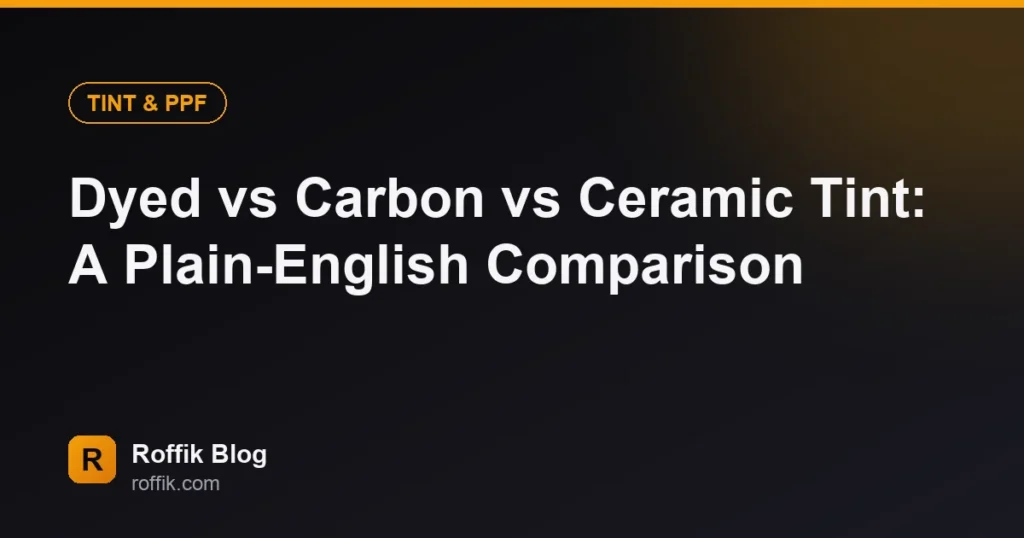 Dyed vs Carbon vs Ceramic Tint A Plain-English Comparison - Roffik Dyed vs Carbon vs Ceramic Tint: A Plain-English Comparison
