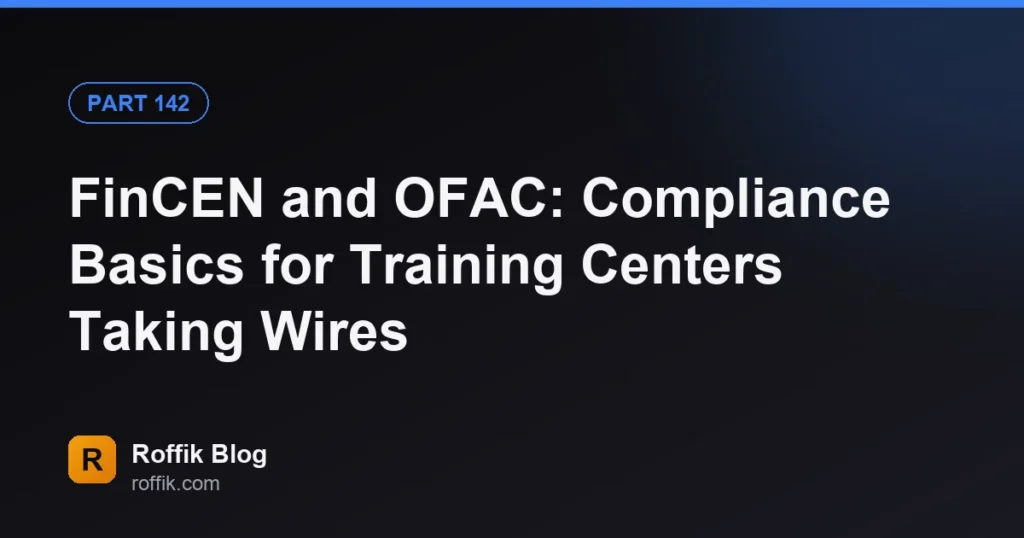 FinCEN and OFAC Compliance Basics for Training Centers Taking Wires - Roffik FinCEN and OFAC: Compliance Basics for Training Centers Taking Wires