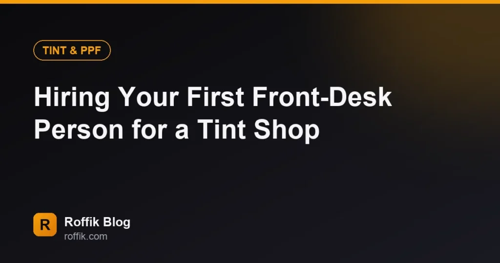 Hiring Your First Front-Desk Person for a Tint Shop