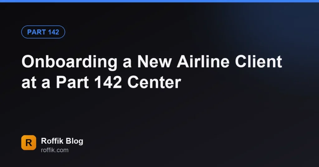 Onboarding a New Airline Client at a Part 142 Center - Roffik Onboarding a New Airline Client at a Part 142 Center