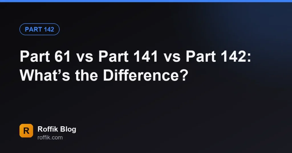 Part 61 vs Part 141 vs Part 142 Whats the Difference - Roffik Part 61 vs Part 141 vs Part 142: What’s the Difference?