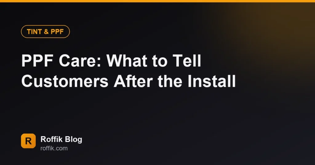 PPF Care What to Tell Customers After the Install - Roffik PPF Care: What to Tell Customers After the Install