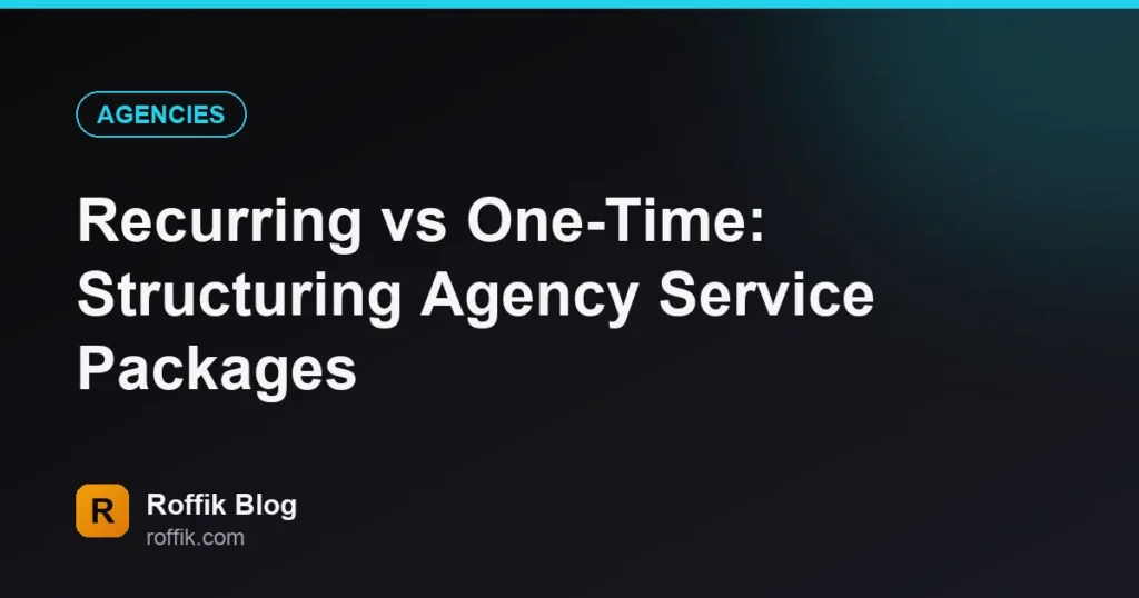 Recurring vs One-Time Structuring Agency Service Packages - Roffik Recurring vs One-Time: Structuring Agency Service Packages