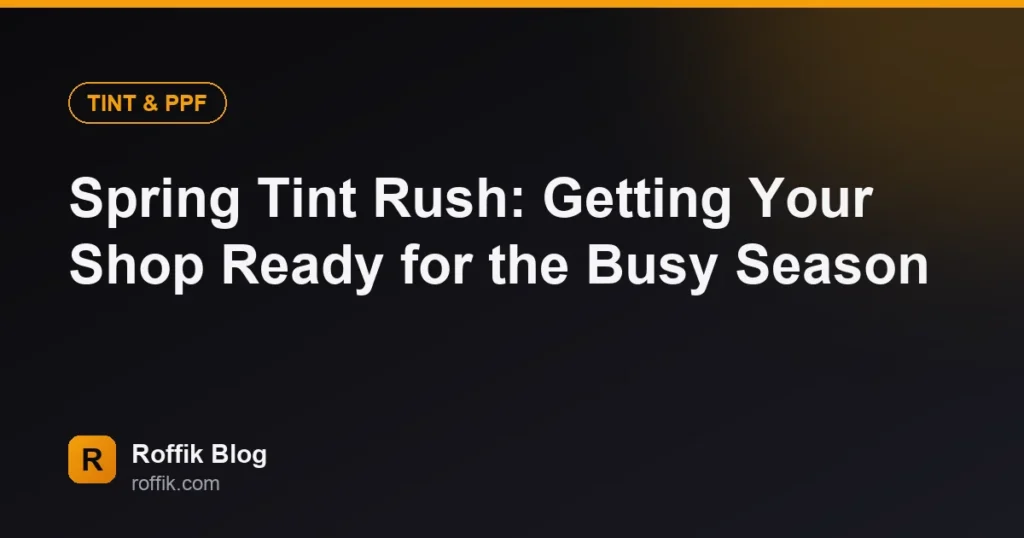 Spring Tint Rush Getting Your Shop Ready for the Busy Season - Roffik Spring Tint Rush: Getting Your Shop Ready for the Busy Season