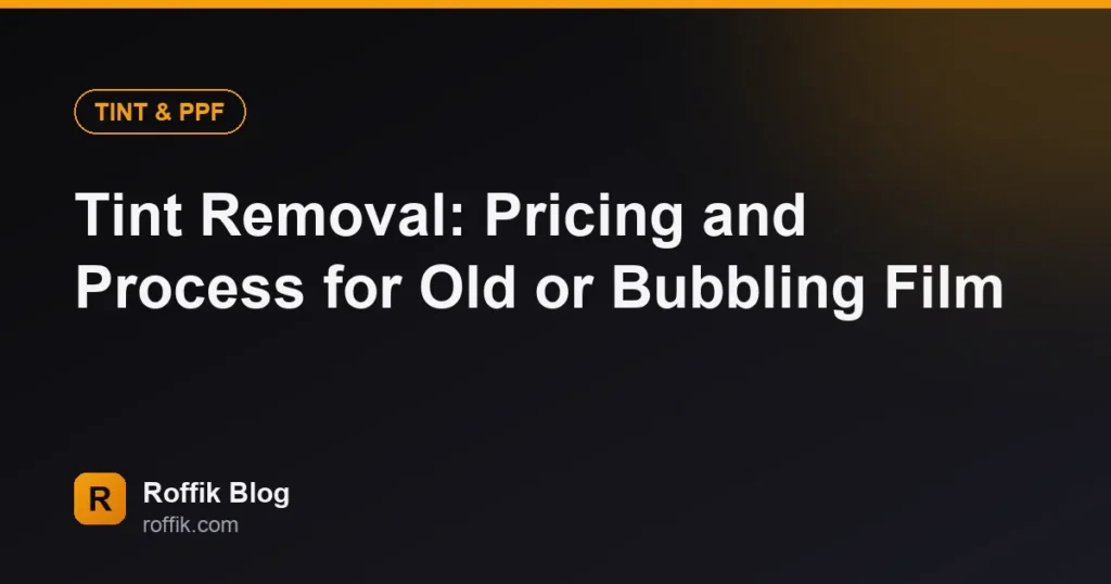 Tint Removal Pricing and Process for Old or Bubbling Film - Roffik Tint Removal: Pricing and Process for Old or Bubbling Film