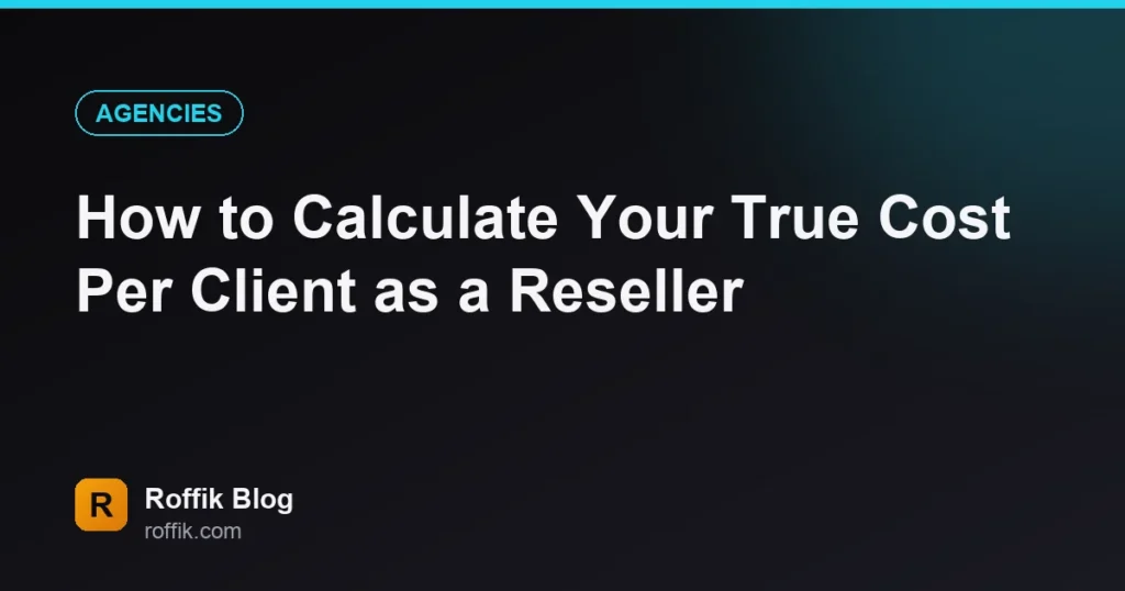How to Calculate Your True Cost Per Client as a Reseller - Roffik How to Calculate Your True Cost Per Client as a Reseller