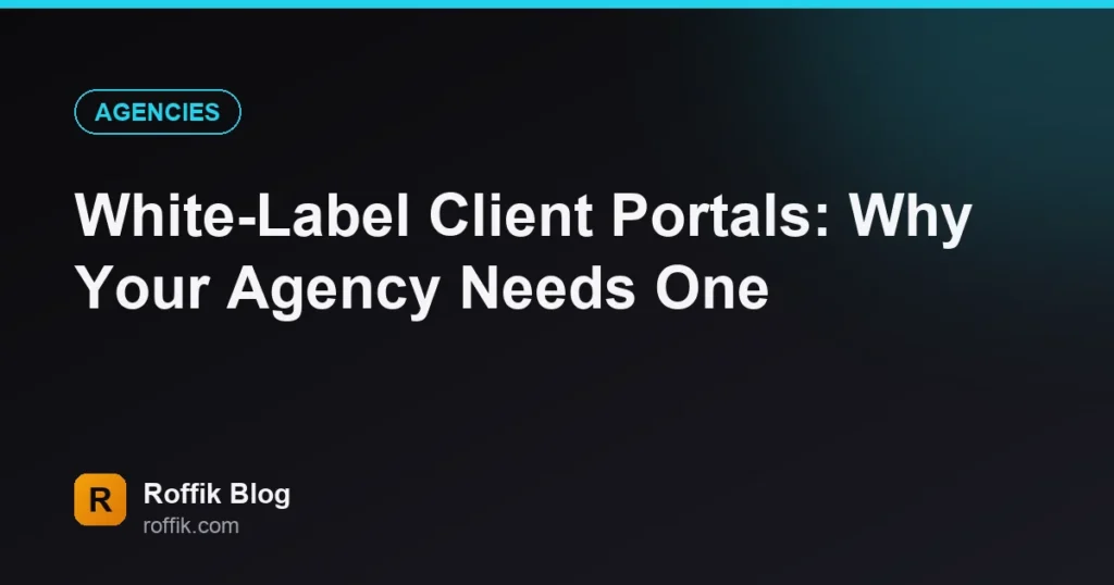 White-Label Client Portals Why Your Agency Needs One - Roffik White-Label Client Portals: Why Your Agency Needs One