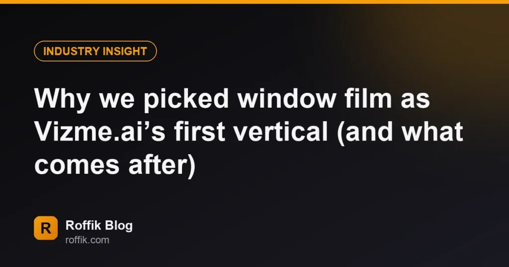 Why we picked window film as Vizme.ai’s first vertical (and what comes after)